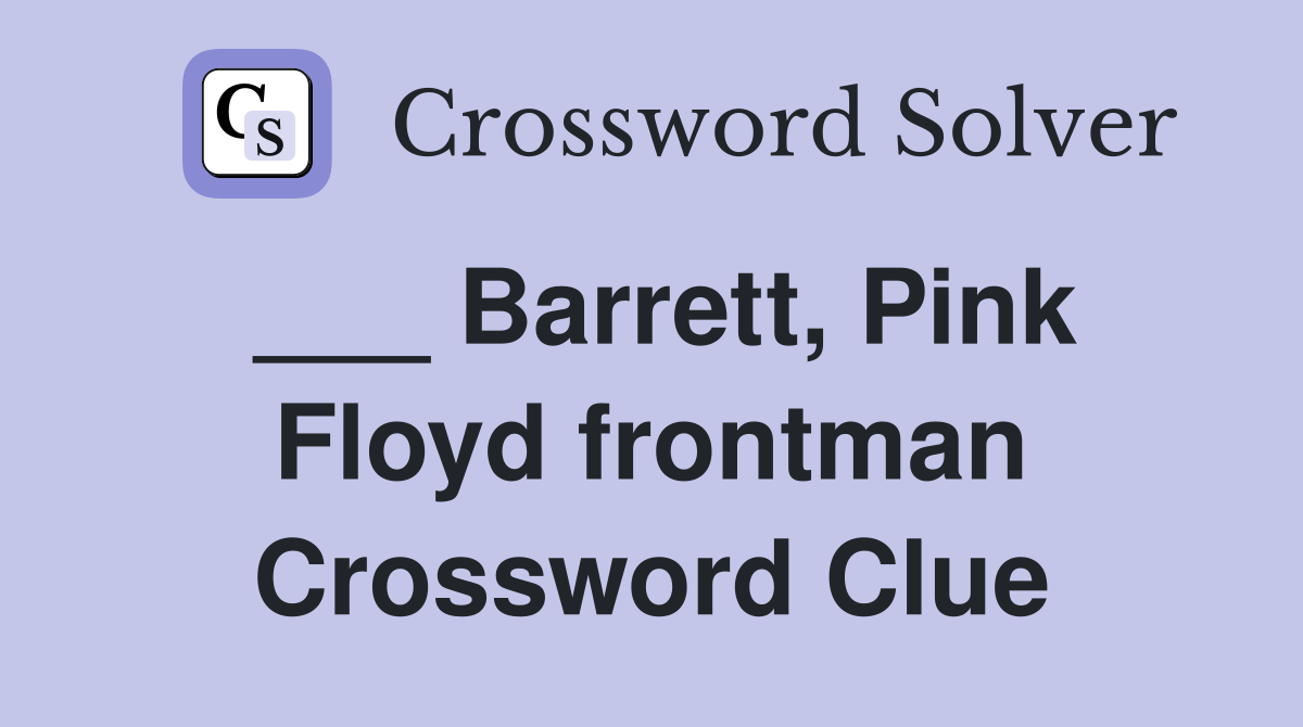 Barrett, Pink Floyd frontman Crossword Clue Answers Crossword Solver